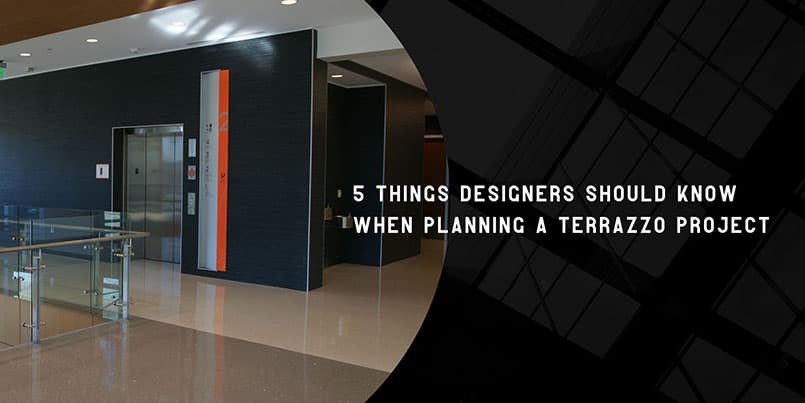 5 Things Designers Should Know When Planning a Terrazzo Project